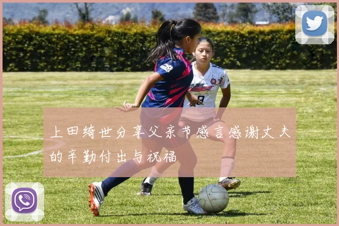 上田绮世分享父亲节感言感谢丈夫的辛勤付出与祝福